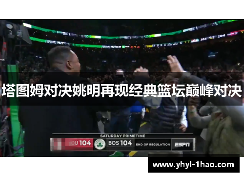 塔图姆对决姚明再现经典篮坛巅峰对决