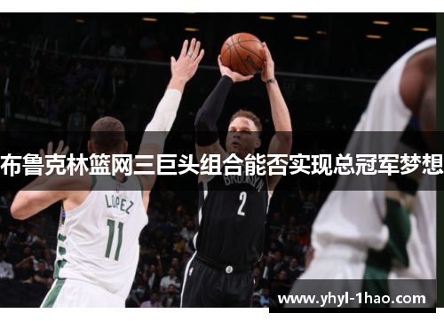布鲁克林篮网三巨头组合能否实现总冠军梦想