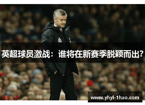 英超球员激战：谁将在新赛季脱颖而出？