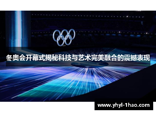 冬奥会开幕式揭秘科技与艺术完美融合的震撼表现